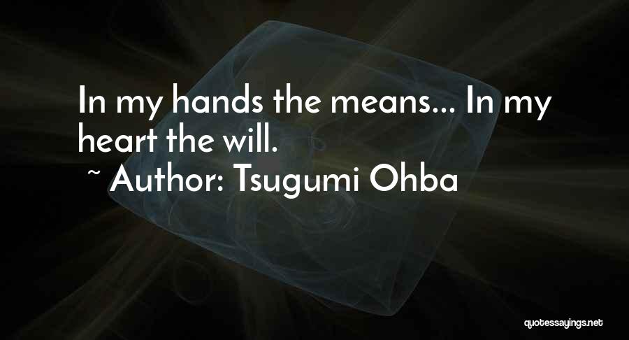 Tsugumi Ohba Quotes: In My Hands The Means... In My Heart The Will.