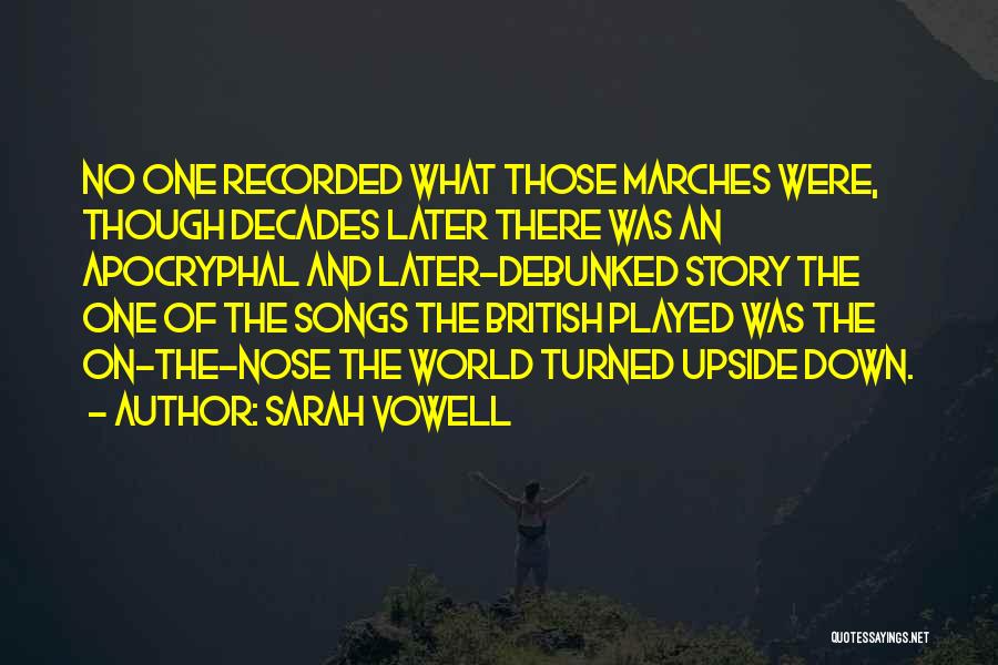 Sarah Vowell Quotes: No One Recorded What Those Marches Were, Though Decades Later There Was An Apocryphal And Later-debunked Story The One Of