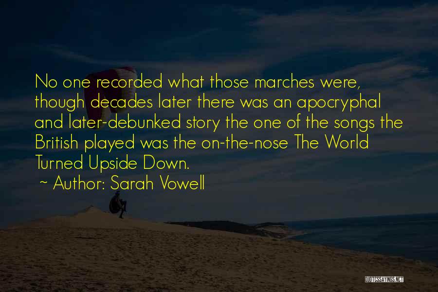 Sarah Vowell Quotes: No One Recorded What Those Marches Were, Though Decades Later There Was An Apocryphal And Later-debunked Story The One Of