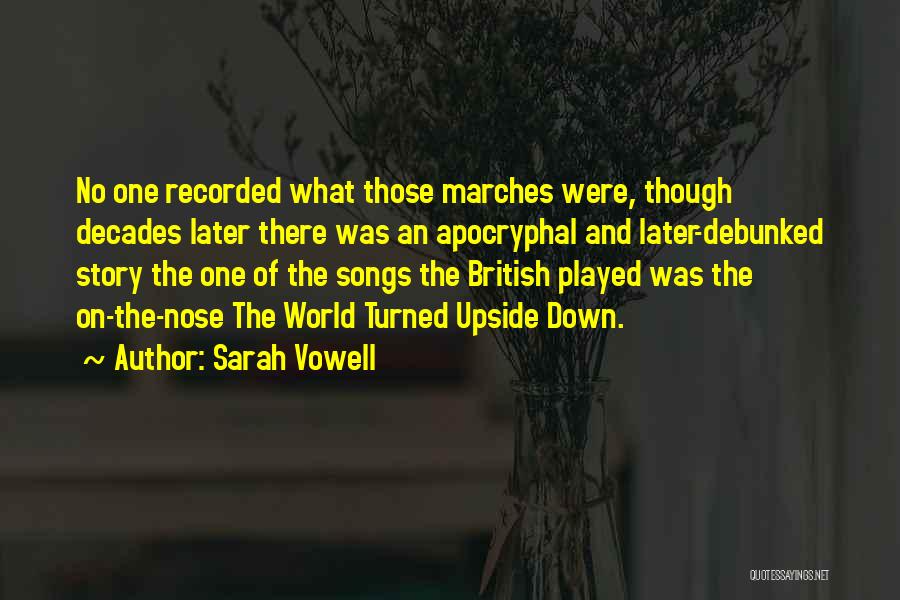 Sarah Vowell Quotes: No One Recorded What Those Marches Were, Though Decades Later There Was An Apocryphal And Later-debunked Story The One Of