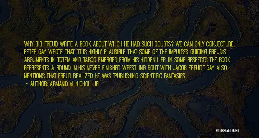 Armand M. Nicholi Jr. Quotes: Why Did Freud Write A Book About Which He Had Such Doubts? We Can Only Conjecture. Peter Gay Wrote That