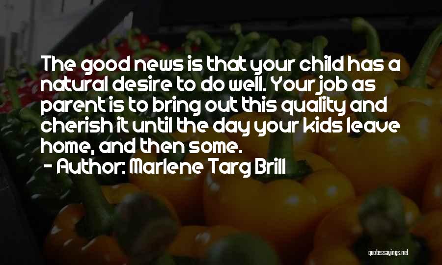 Marlene Targ Brill Quotes: The Good News Is That Your Child Has A Natural Desire To Do Well. Your Job As Parent Is To