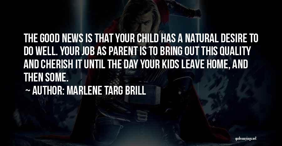 Marlene Targ Brill Quotes: The Good News Is That Your Child Has A Natural Desire To Do Well. Your Job As Parent Is To