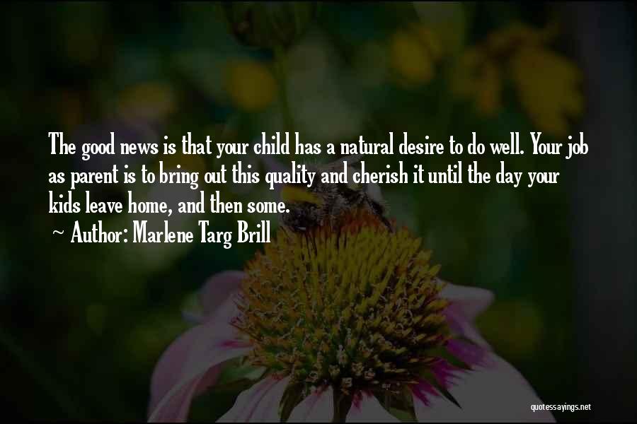 Marlene Targ Brill Quotes: The Good News Is That Your Child Has A Natural Desire To Do Well. Your Job As Parent Is To
