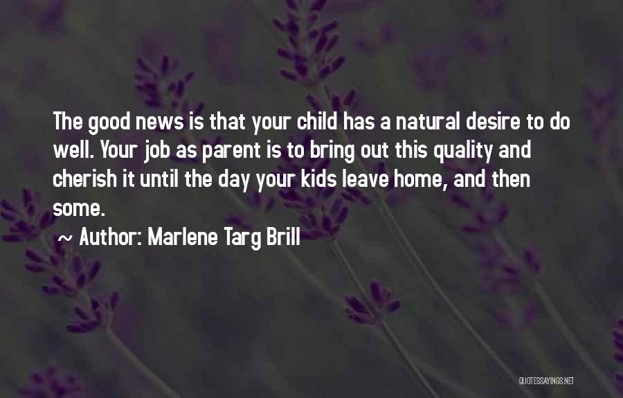 Marlene Targ Brill Quotes: The Good News Is That Your Child Has A Natural Desire To Do Well. Your Job As Parent Is To