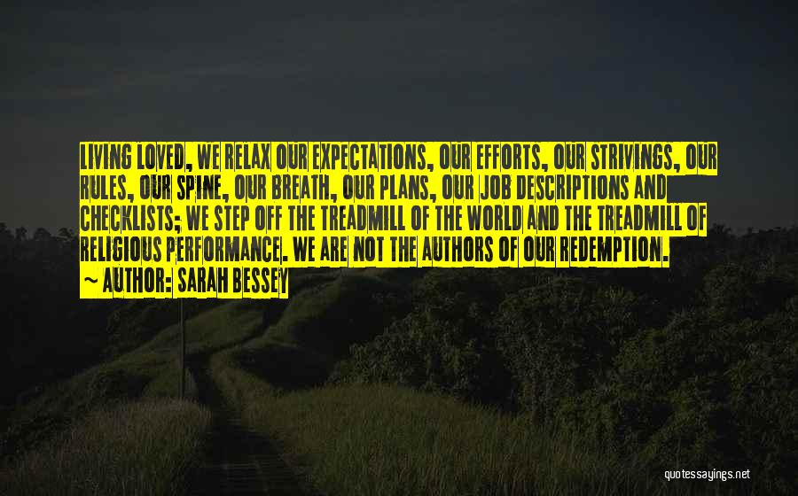 Sarah Bessey Quotes: Living Loved, We Relax Our Expectations, Our Efforts, Our Strivings, Our Rules, Our Spine, Our Breath, Our Plans, Our Job