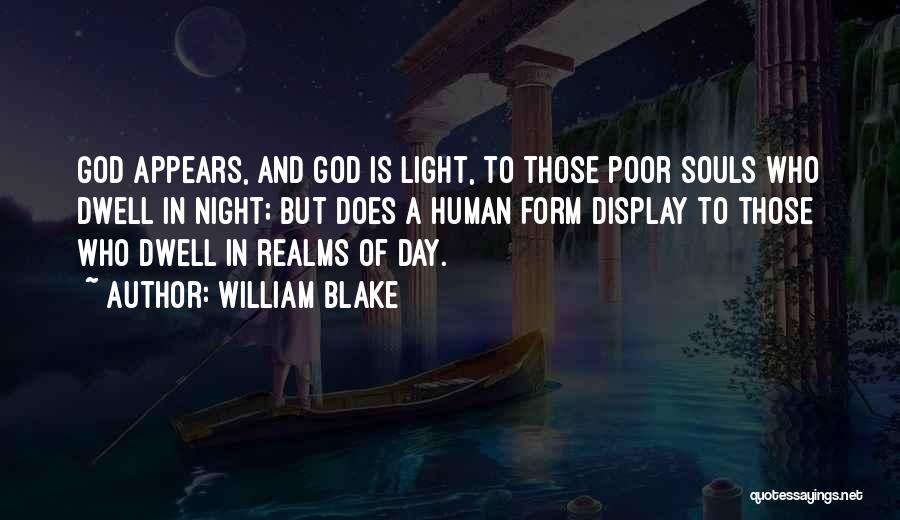 William Blake Quotes: God Appears, And God Is Light, To Those Poor Souls Who Dwell In Night; But Does A Human Form Display