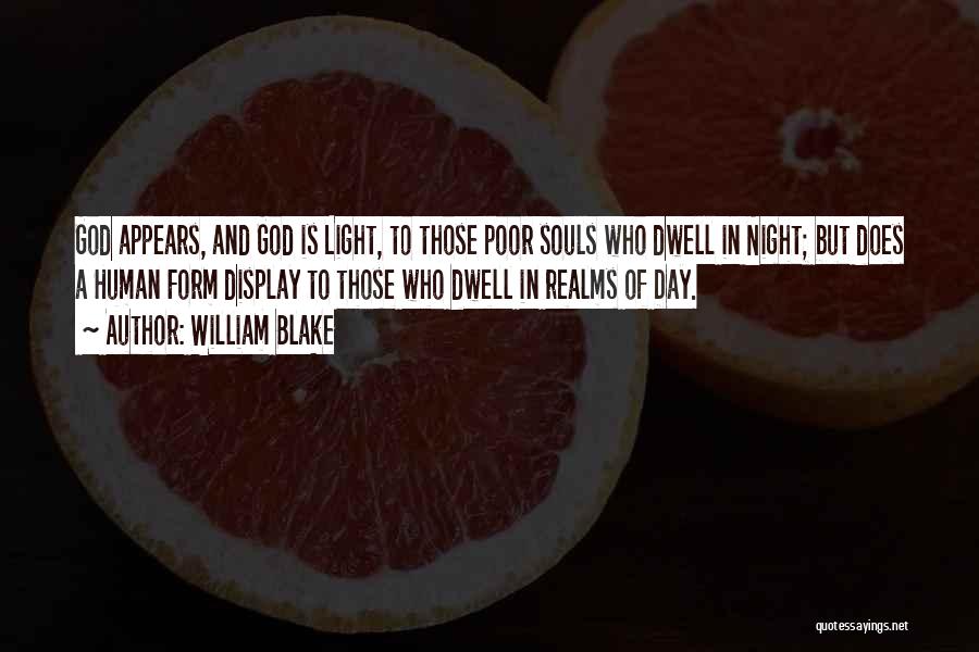 William Blake Quotes: God Appears, And God Is Light, To Those Poor Souls Who Dwell In Night; But Does A Human Form Display