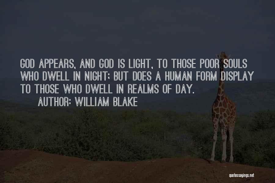William Blake Quotes: God Appears, And God Is Light, To Those Poor Souls Who Dwell In Night; But Does A Human Form Display