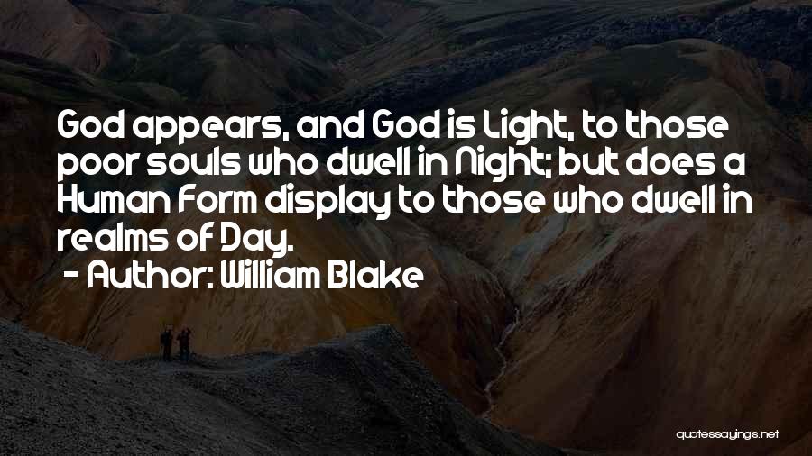 William Blake Quotes: God Appears, And God Is Light, To Those Poor Souls Who Dwell In Night; But Does A Human Form Display