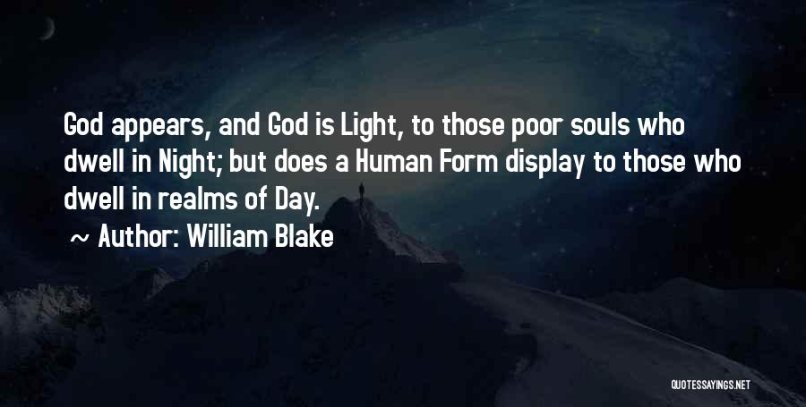 William Blake Quotes: God Appears, And God Is Light, To Those Poor Souls Who Dwell In Night; But Does A Human Form Display