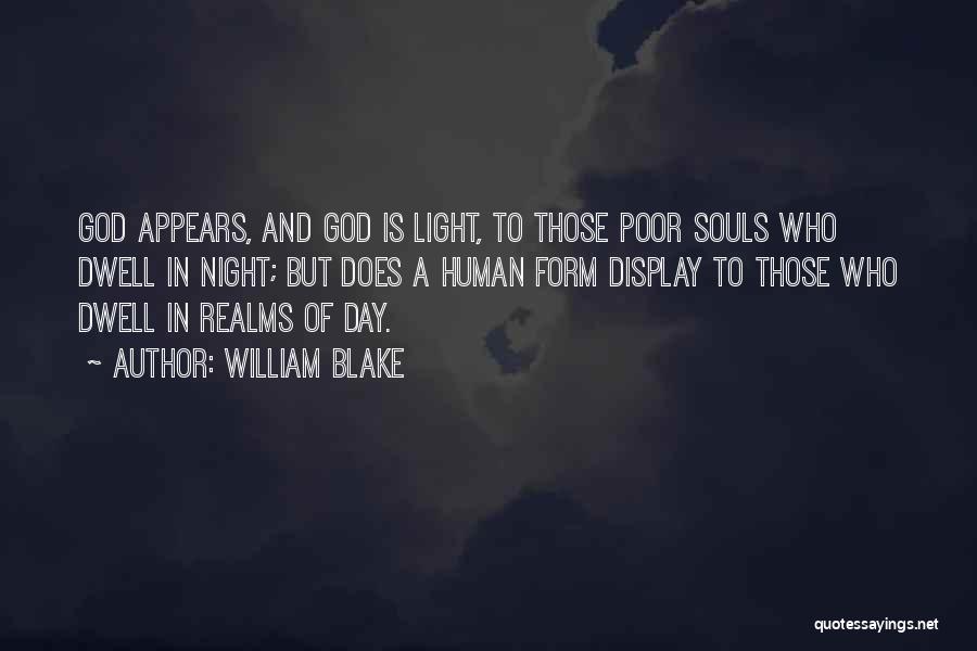 William Blake Quotes: God Appears, And God Is Light, To Those Poor Souls Who Dwell In Night; But Does A Human Form Display