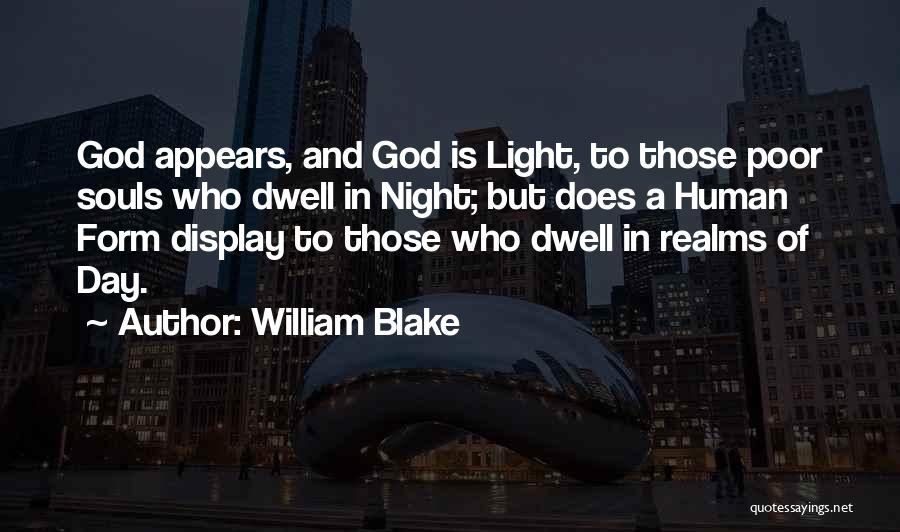 William Blake Quotes: God Appears, And God Is Light, To Those Poor Souls Who Dwell In Night; But Does A Human Form Display
