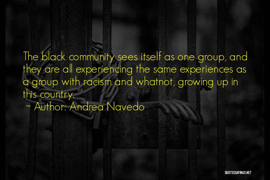 Andrea Navedo Quotes: The Black Community Sees Itself As One Group, And They Are All Experiencing The Same Experiences As A Group With