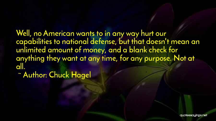 Chuck Hagel Quotes: Well, No American Wants To In Any Way Hurt Our Capabilities To National Defense, But That Doesn't Mean An Unlimited