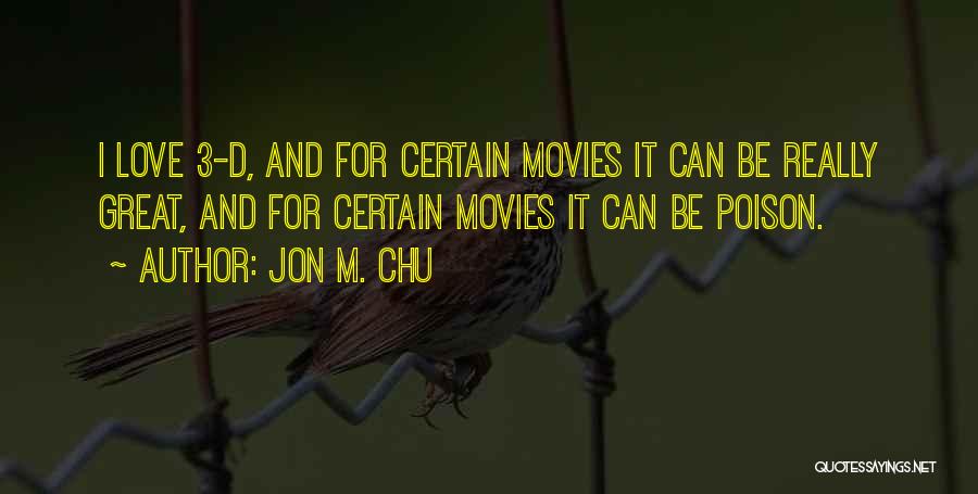 Jon M. Chu Quotes: I Love 3-d, And For Certain Movies It Can Be Really Great, And For Certain Movies It Can Be Poison.