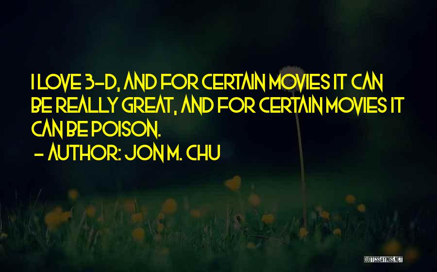 Jon M. Chu Quotes: I Love 3-d, And For Certain Movies It Can Be Really Great, And For Certain Movies It Can Be Poison.