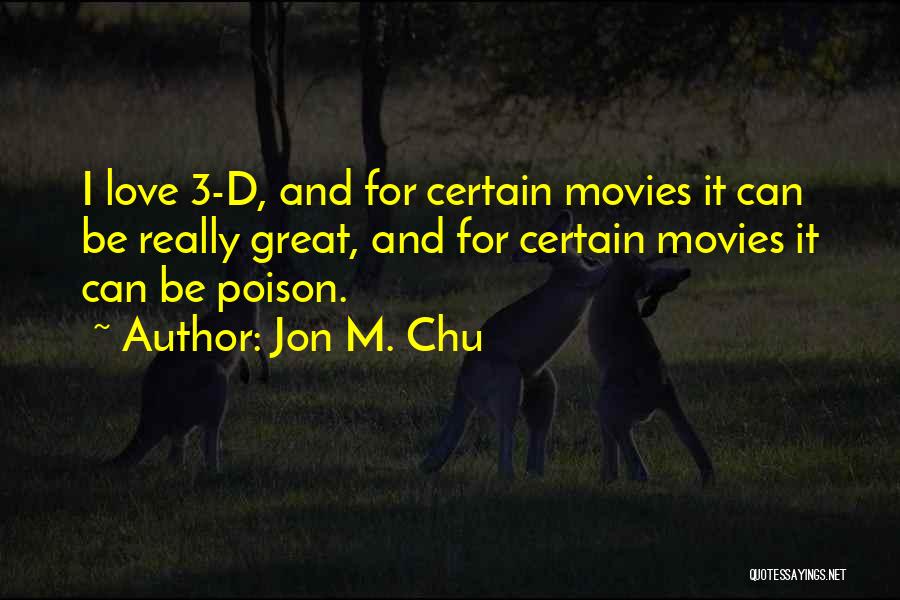 Jon M. Chu Quotes: I Love 3-d, And For Certain Movies It Can Be Really Great, And For Certain Movies It Can Be Poison.