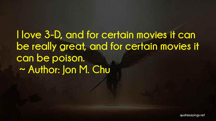 Jon M. Chu Quotes: I Love 3-d, And For Certain Movies It Can Be Really Great, And For Certain Movies It Can Be Poison.