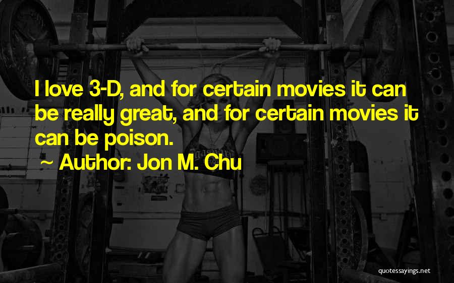 Jon M. Chu Quotes: I Love 3-d, And For Certain Movies It Can Be Really Great, And For Certain Movies It Can Be Poison.