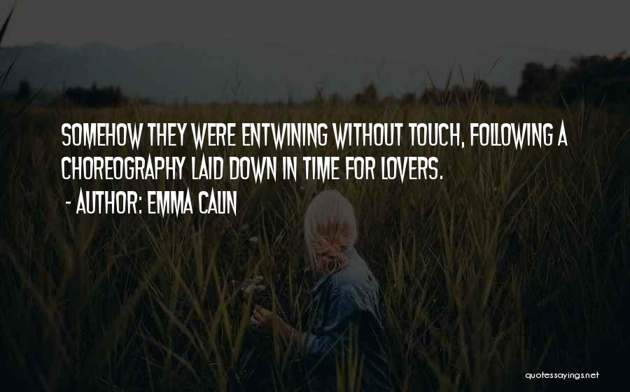 Emma Calin Quotes: Somehow They Were Entwining Without Touch, Following A Choreography Laid Down In Time For Lovers.