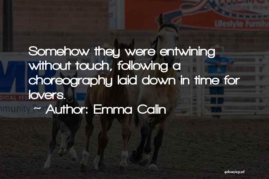 Emma Calin Quotes: Somehow They Were Entwining Without Touch, Following A Choreography Laid Down In Time For Lovers.