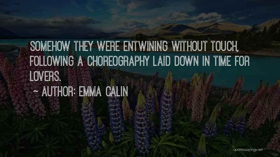 Emma Calin Quotes: Somehow They Were Entwining Without Touch, Following A Choreography Laid Down In Time For Lovers.