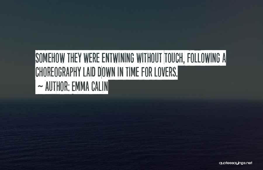 Emma Calin Quotes: Somehow They Were Entwining Without Touch, Following A Choreography Laid Down In Time For Lovers.