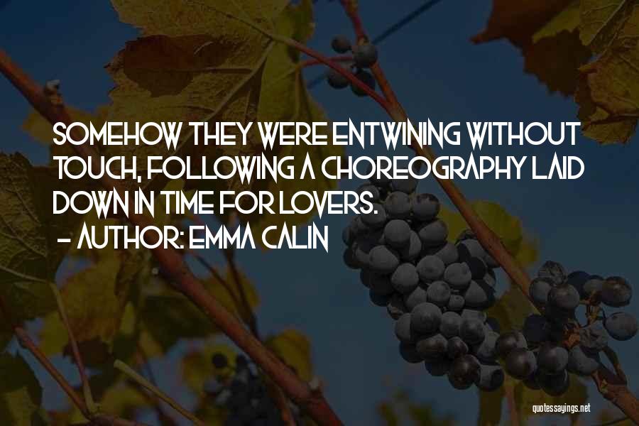 Emma Calin Quotes: Somehow They Were Entwining Without Touch, Following A Choreography Laid Down In Time For Lovers.