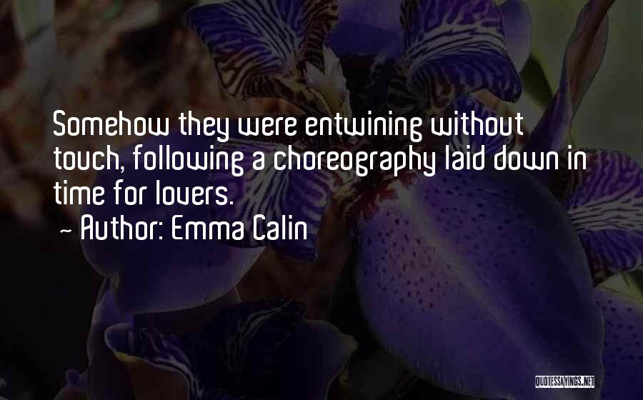 Emma Calin Quotes: Somehow They Were Entwining Without Touch, Following A Choreography Laid Down In Time For Lovers.