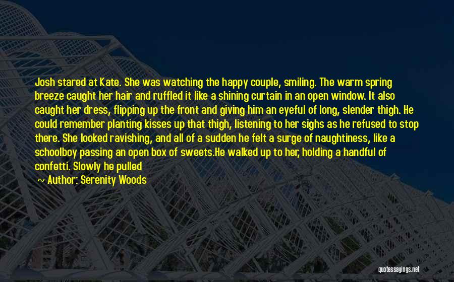 Serenity Woods Quotes: Josh Stared At Kate. She Was Watching The Happy Couple, Smiling. The Warm Spring Breeze Caught Her Hair And Ruffled