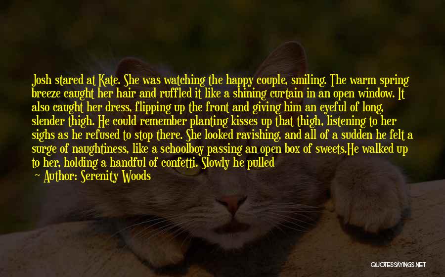 Serenity Woods Quotes: Josh Stared At Kate. She Was Watching The Happy Couple, Smiling. The Warm Spring Breeze Caught Her Hair And Ruffled