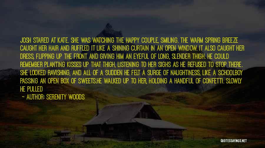 Serenity Woods Quotes: Josh Stared At Kate. She Was Watching The Happy Couple, Smiling. The Warm Spring Breeze Caught Her Hair And Ruffled