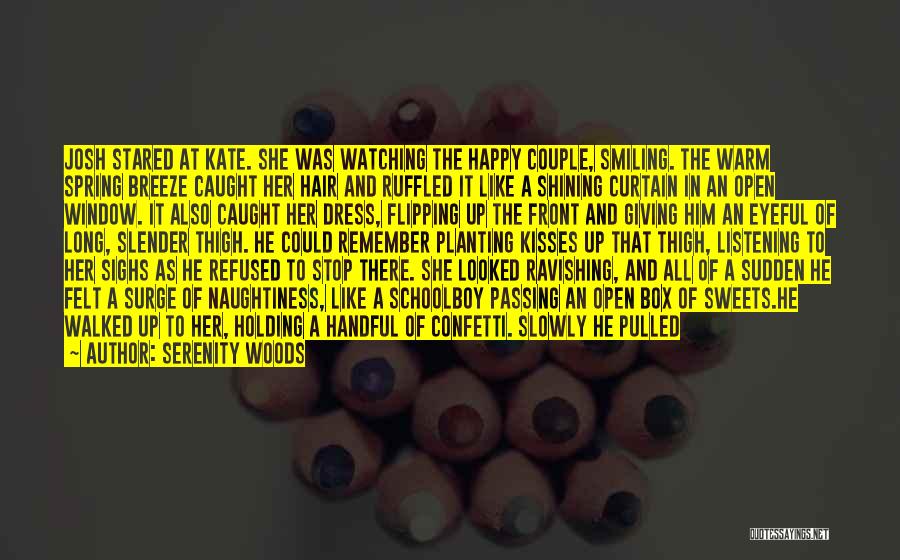 Serenity Woods Quotes: Josh Stared At Kate. She Was Watching The Happy Couple, Smiling. The Warm Spring Breeze Caught Her Hair And Ruffled