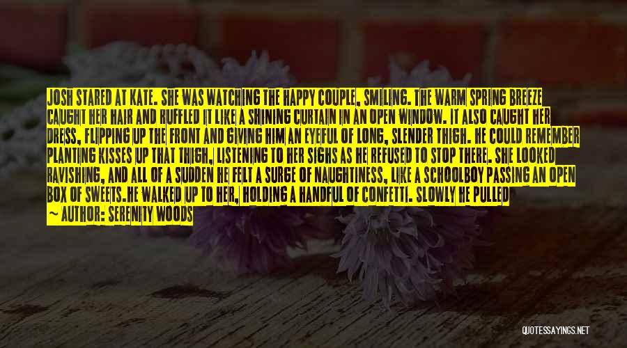 Serenity Woods Quotes: Josh Stared At Kate. She Was Watching The Happy Couple, Smiling. The Warm Spring Breeze Caught Her Hair And Ruffled
