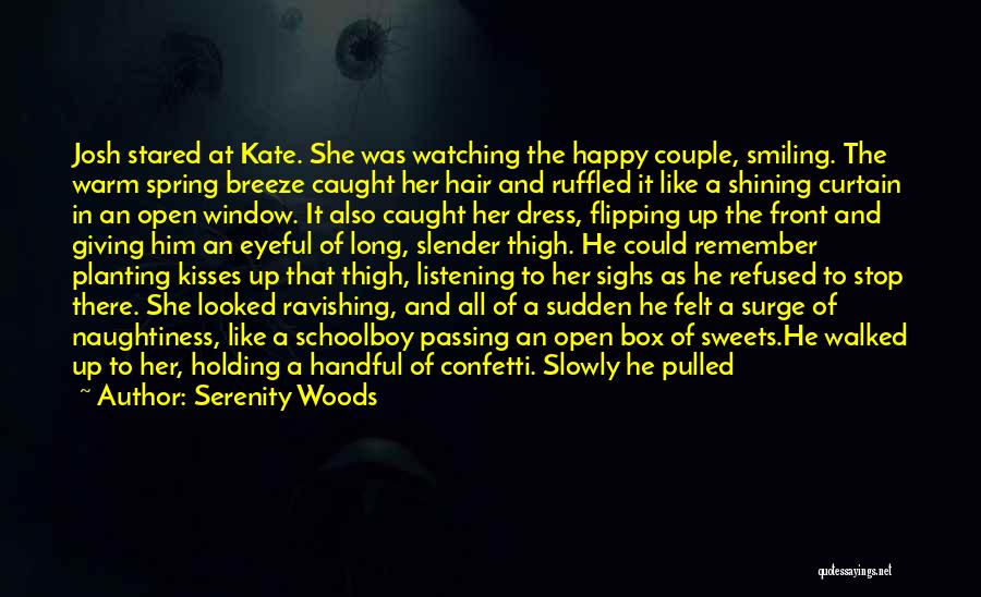 Serenity Woods Quotes: Josh Stared At Kate. She Was Watching The Happy Couple, Smiling. The Warm Spring Breeze Caught Her Hair And Ruffled