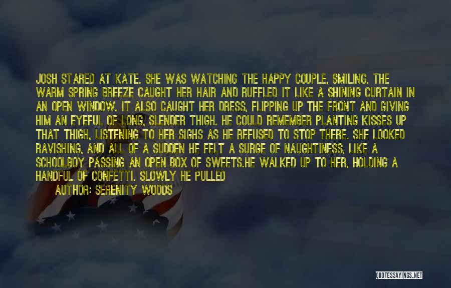 Serenity Woods Quotes: Josh Stared At Kate. She Was Watching The Happy Couple, Smiling. The Warm Spring Breeze Caught Her Hair And Ruffled