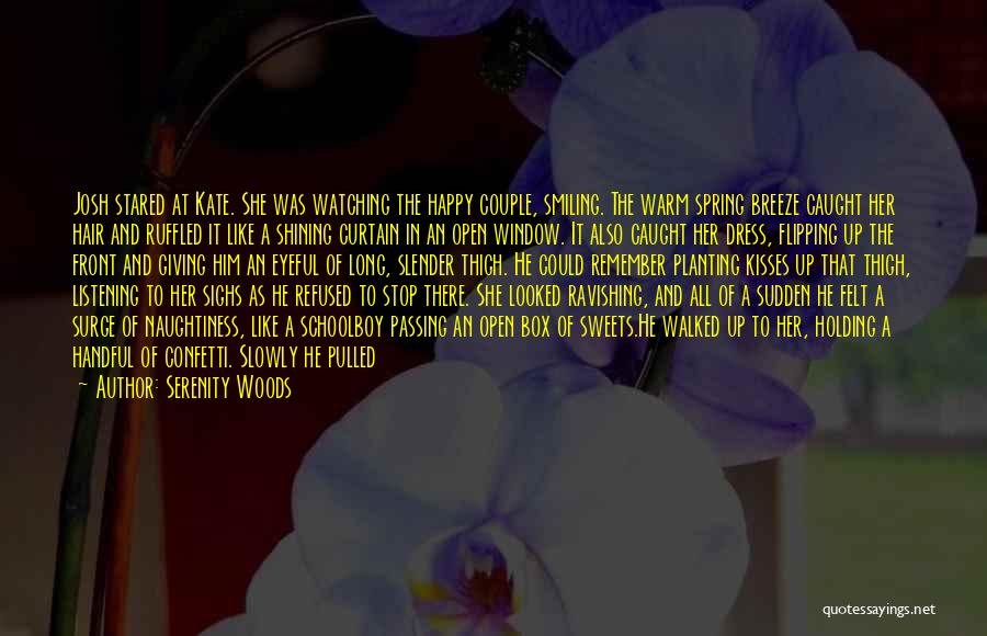 Serenity Woods Quotes: Josh Stared At Kate. She Was Watching The Happy Couple, Smiling. The Warm Spring Breeze Caught Her Hair And Ruffled