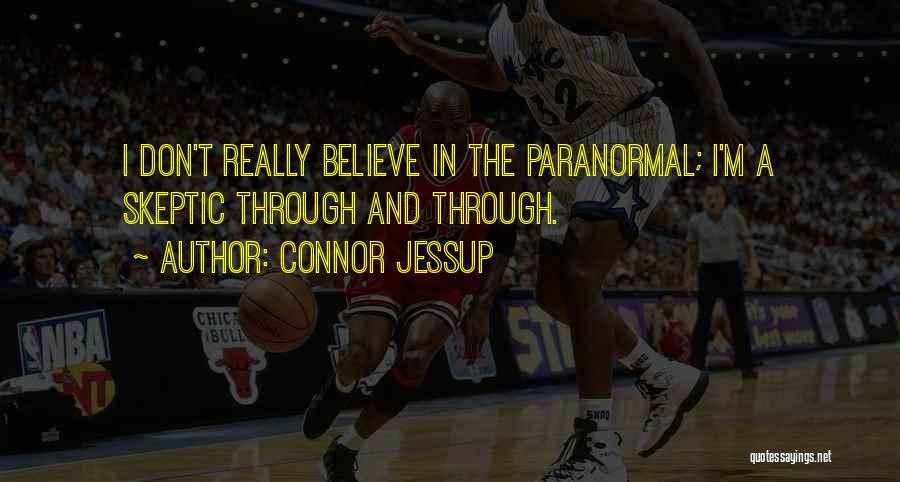 Connor Jessup Quotes: I Don't Really Believe In The Paranormal; I'm A Skeptic Through And Through.