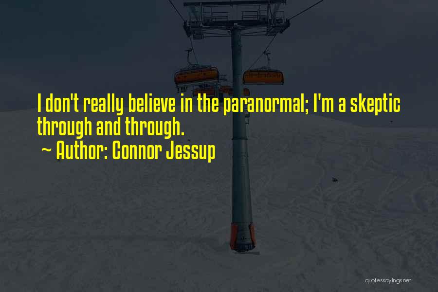 Connor Jessup Quotes: I Don't Really Believe In The Paranormal; I'm A Skeptic Through And Through.