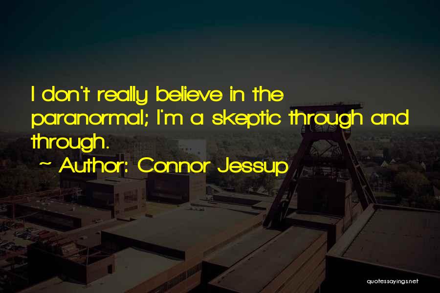 Connor Jessup Quotes: I Don't Really Believe In The Paranormal; I'm A Skeptic Through And Through.