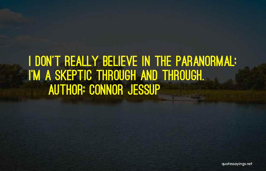 Connor Jessup Quotes: I Don't Really Believe In The Paranormal; I'm A Skeptic Through And Through.