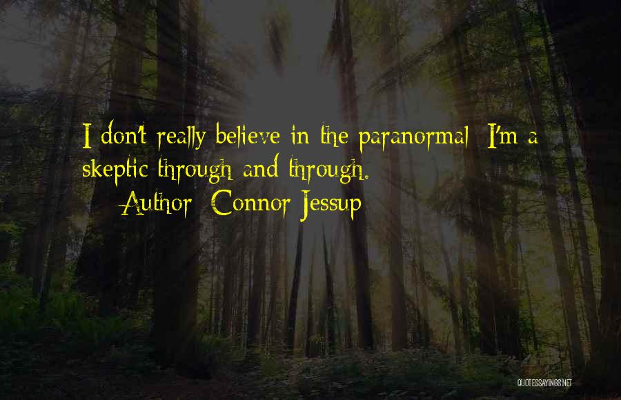Connor Jessup Quotes: I Don't Really Believe In The Paranormal; I'm A Skeptic Through And Through.