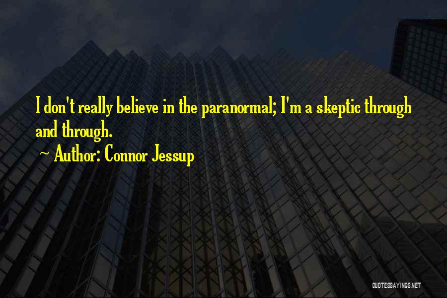 Connor Jessup Quotes: I Don't Really Believe In The Paranormal; I'm A Skeptic Through And Through.