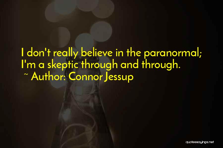 Connor Jessup Quotes: I Don't Really Believe In The Paranormal; I'm A Skeptic Through And Through.
