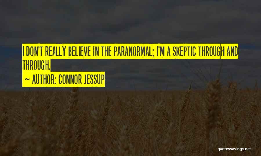 Connor Jessup Quotes: I Don't Really Believe In The Paranormal; I'm A Skeptic Through And Through.