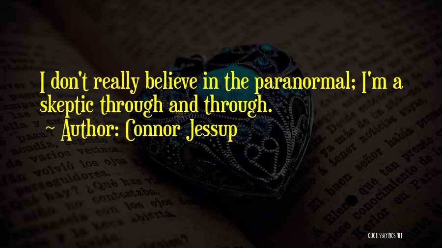 Connor Jessup Quotes: I Don't Really Believe In The Paranormal; I'm A Skeptic Through And Through.