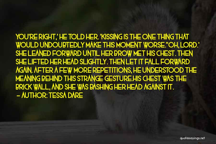 Tessa Dare Quotes: You're Right,' He Told Her. 'kissing Is The One Thing That Would Undoubtedly Make This Moment Worse.''oh, Lord.' She Leaned