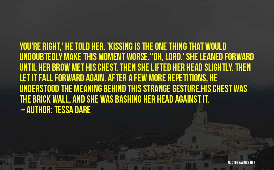 Tessa Dare Quotes: You're Right,' He Told Her. 'kissing Is The One Thing That Would Undoubtedly Make This Moment Worse.''oh, Lord.' She Leaned