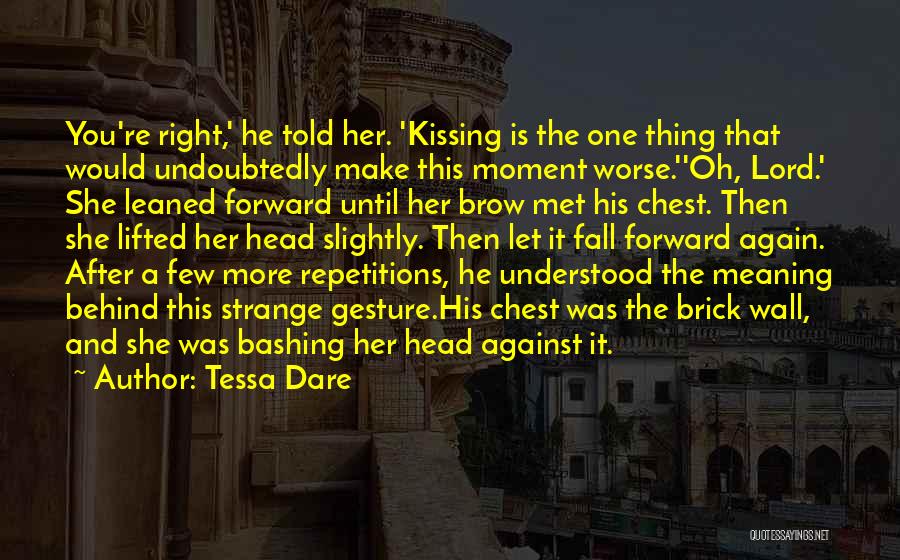 Tessa Dare Quotes: You're Right,' He Told Her. 'kissing Is The One Thing That Would Undoubtedly Make This Moment Worse.''oh, Lord.' She Leaned